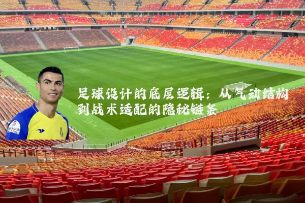 足球设计的底层逻辑：从气动结构到战术适配的隐秘链条