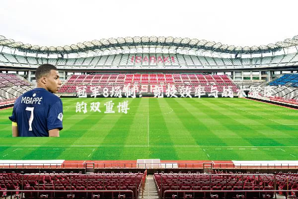 冠军8场制：竞技效率与战术深度的双重博弈