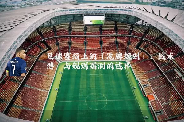 足球赛场上的「洗牌规则」:战术博弈与规则漏洞的边界