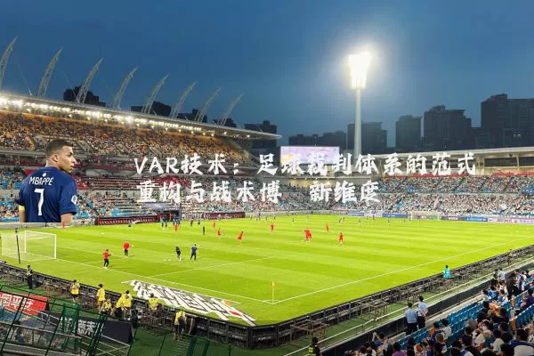 VAR技术：足球裁判体系的范式重构与战术博弈新维度