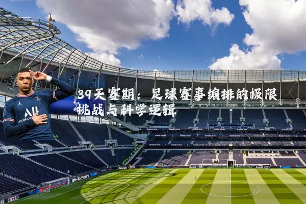 39天赛期:足球赛事编排的极限挑战与科学逻辑